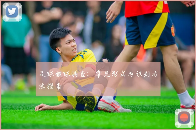 足球假球调查:常见形式与识别方法指南