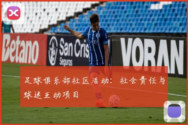 足球俱乐部社区活动:社会责任与球迷互动项目