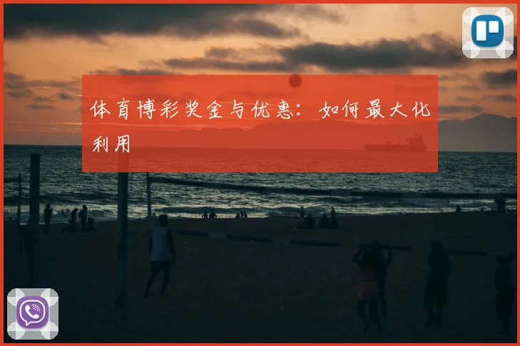 体育博彩奖金与优惠：如何最大化利用