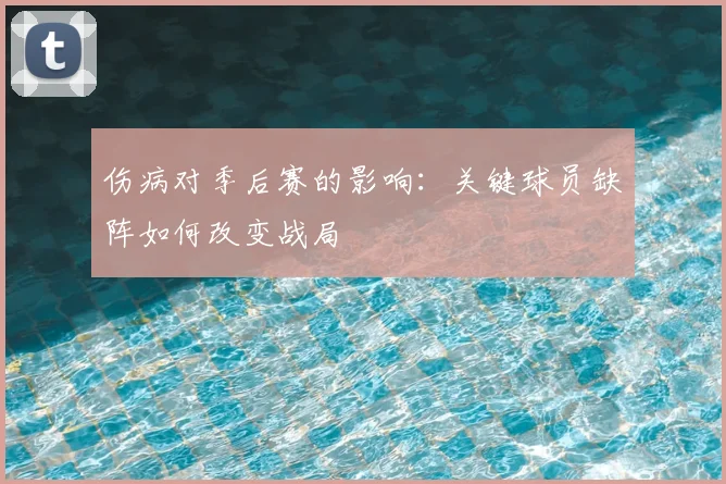 伤病对季后赛的影响：关键球员缺阵如何改变战局