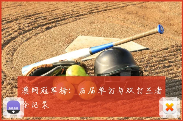 澳网冠军榜：历届单打与双打王者全记录