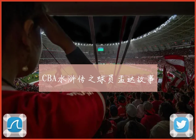 CBA水浒传之球员孟达故事