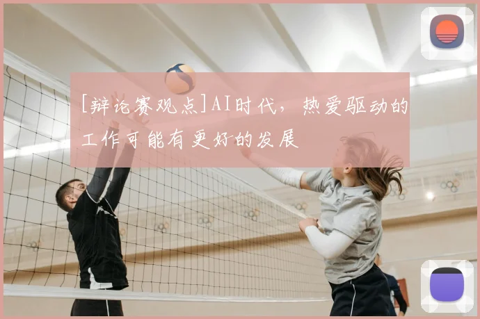[辩论赛观点]AI时代，热爱驱动的工作可能有更好的发展