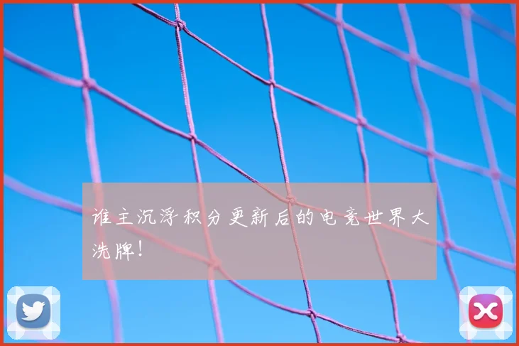 谁主沉浮积分更新后的电竞世界大洗牌！