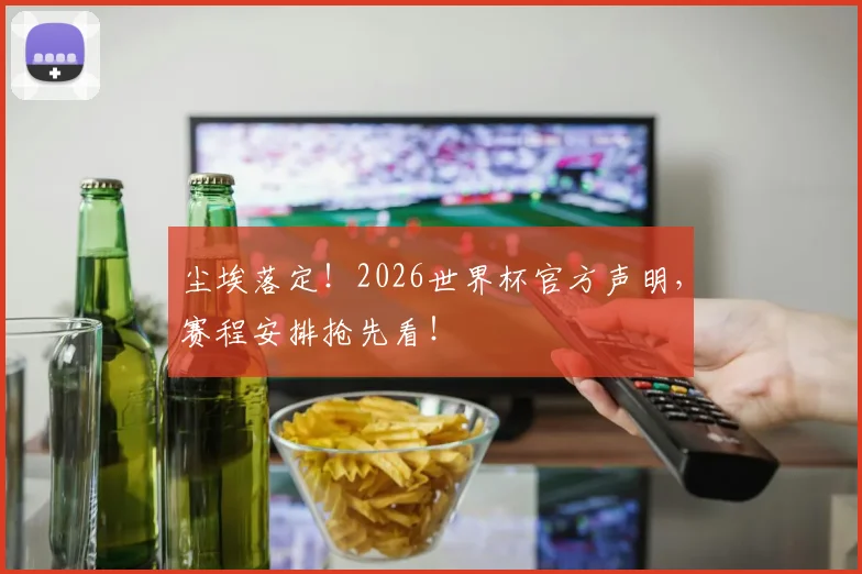 尘埃落定！2026世界杯官方声明，赛程安排抢先看！