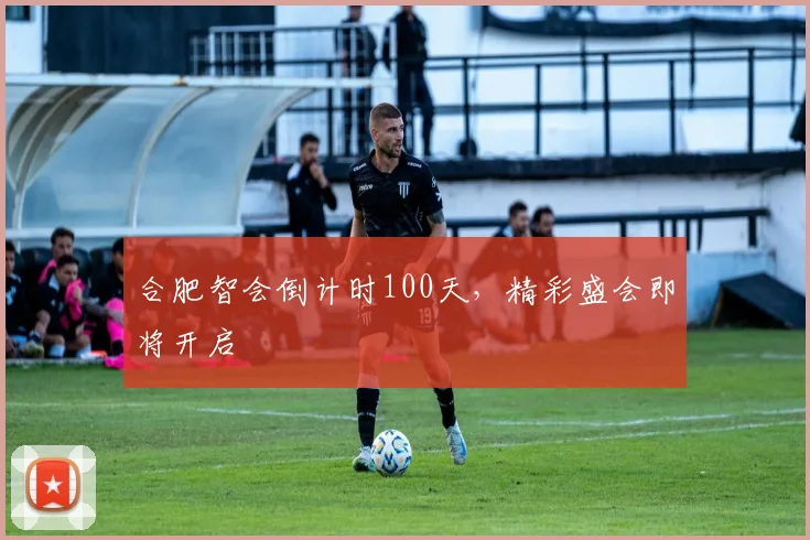 合肥智会倒计时100天,精彩盛会即将开启