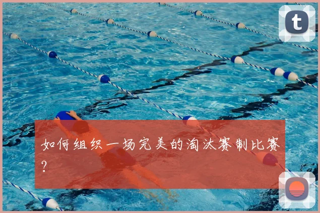 如何组织一场完美的淘汰赛制比赛？