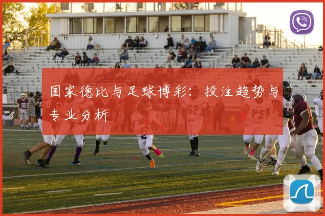 国家德比与足球博彩：投注趋势与专业分析